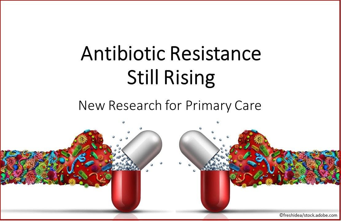 Antibiotic Resistance Still Rising: Research for Primary Care 