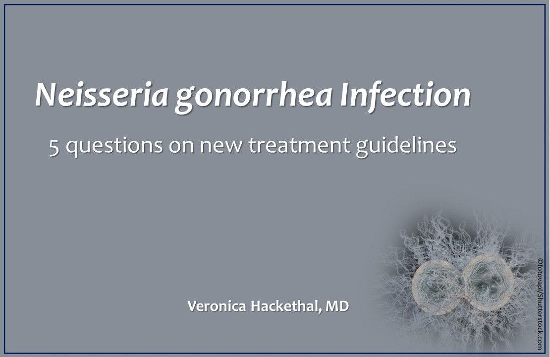 Neisseria gonorrhea Infection: 5 Questions on New Guidelines